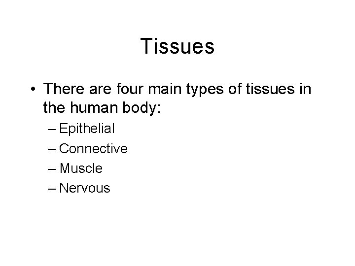 Tissues • There are four main types of tissues in the human body: –