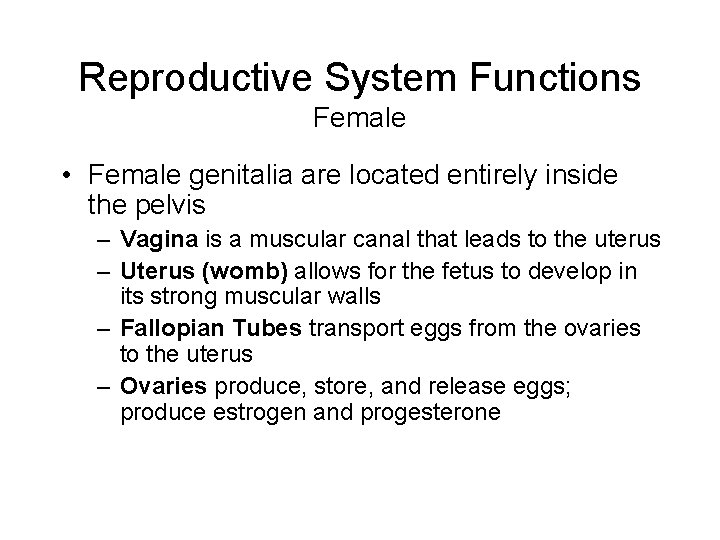 Reproductive System Functions Female • Female genitalia are located entirely inside the pelvis –