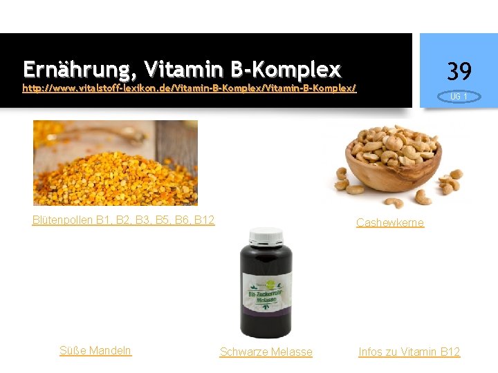 Ernährung, Vitamin B-Komplex 39 http: //www. vitalstoff-lexikon. de/Vitamin-B-Komplex/ Blütenpollen B 1, B 2, B