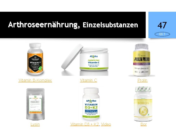 Arthroseernährung, Einzelsubstanzen 47 UG 1 Vitamin B-Komplex Lysin Vitamin C Vitamin D 3 +