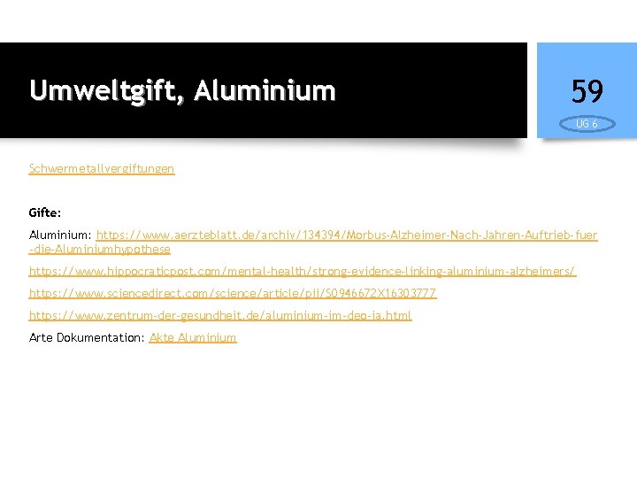 Umweltgift, Aluminium 59 UG 6 Schwermetallvergiftungen Gifte: Aluminium: https: //www. aerzteblatt. de/archiv/134394/Morbus-Alzheimer-Nach-Jahren-Auftrieb-fuer -die-Aluminiumhypothese https: