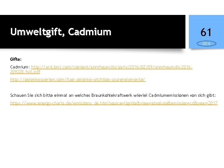 Umweltgift, Cadmium 61 UG 6 Gifte: Cadmium: http: //ard. bmj. com/content/annrheumdis/early/2016/02/09/annrheumdis-2016209228. full. pdf http: