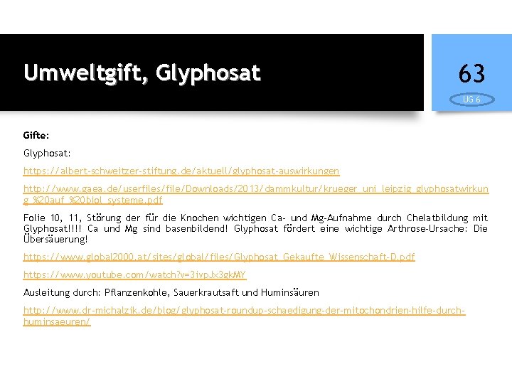 Umweltgift, Glyphosat 63 UG 6 Gifte: Glyphosat: https: //albert-schweitzer-stiftung. de/aktuell/glyphosat-auswirkungen http: //www. gaea. de/userfiles/file/Downloads/2013/dammkultur/krueger_uni_leipzig_glyphosatwirkun