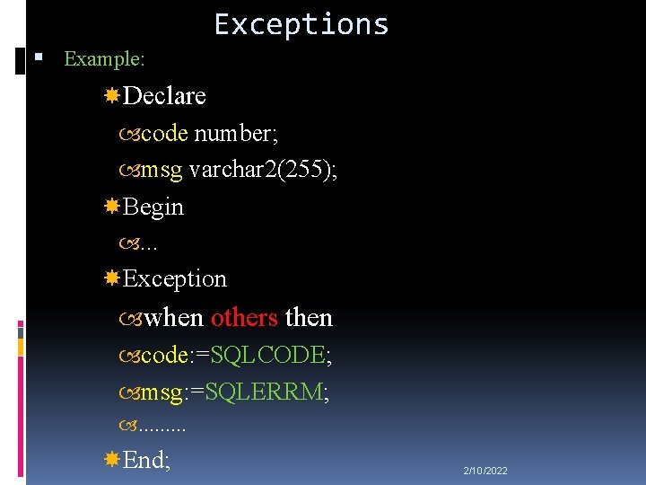 Exceptions Example: Declare code number; msg varchar 2(255); Begin . . . Exception when
