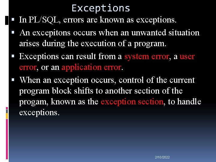 Exceptions In PL/SQL, errors are known as exceptions. An excepitons occurs when an unwanted