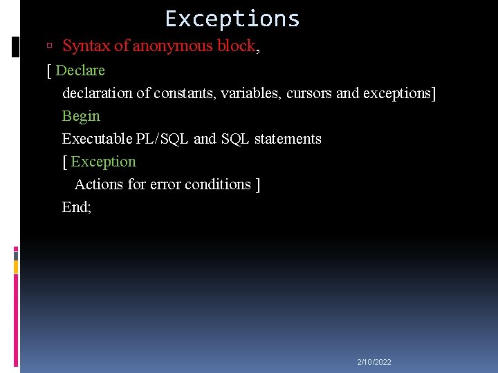 Exceptions Syntax of anonymous block, [ Declare declaration of constants, variables, cursors and exceptions]