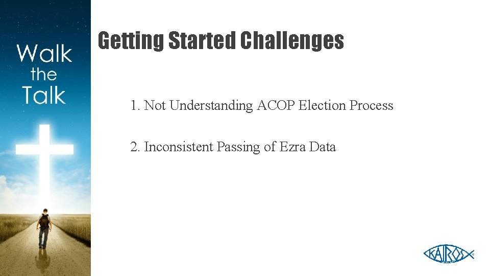 Getting Started Challenges 1. Not Understanding ACOP Election Process 2. Inconsistent Passing of Ezra