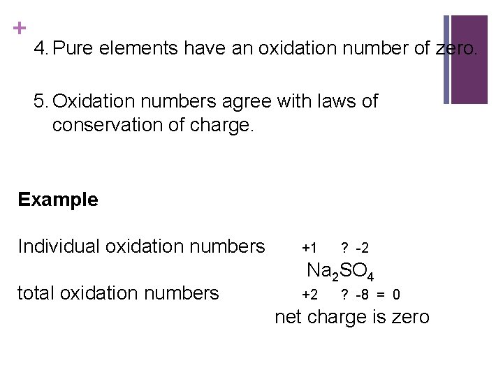 + 4. Pure elements have an oxidation number of zero. 5. Oxidation numbers agree