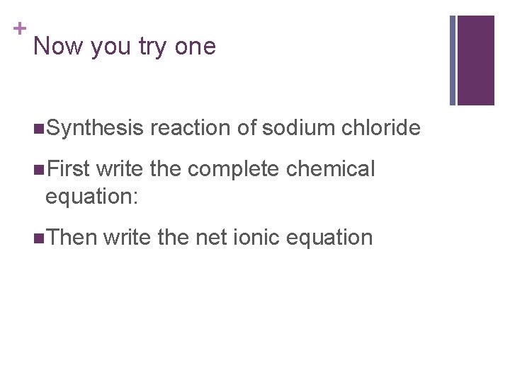 + Now you try one n. Synthesis reaction of sodium chloride n. First write