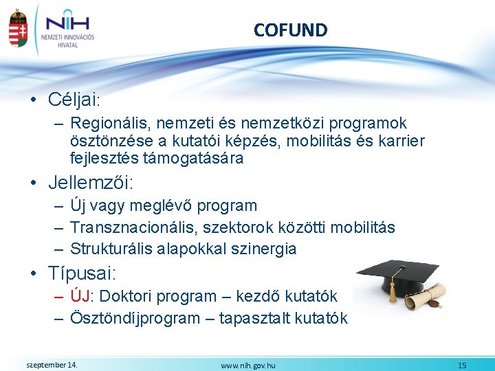 COFUND • Céljai: – Regionális, nemzeti és nemzetközi programok ösztönzése a kutatói képzés, mobilitás