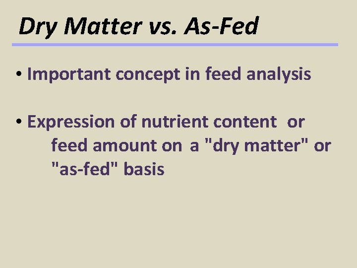 Dry Matter vs. As-Fed • Important concept in feed analysis • Expression of nutrient