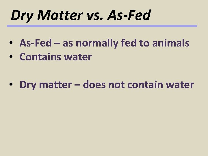 Dry Matter vs. As-Fed • As-Fed – as normally fed to animals • Contains