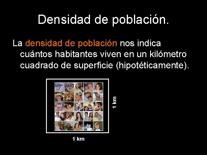 Densidad de población. 1 km La densidad de población nos indica cuántos habitantes viven