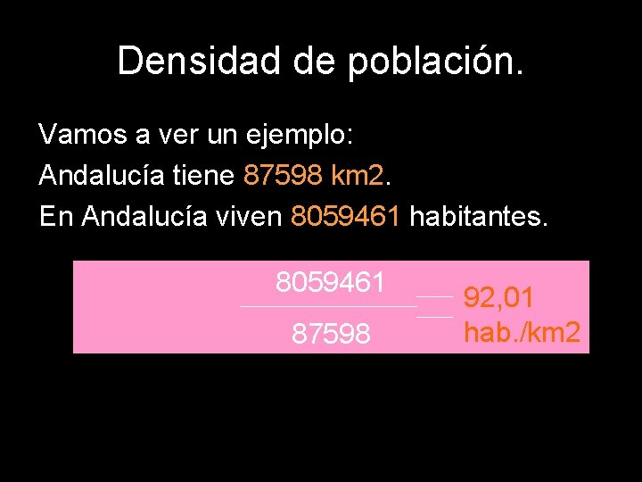 Densidad de población. Vamos a ver un ejemplo: Andalucía tiene 87598 km 2. En