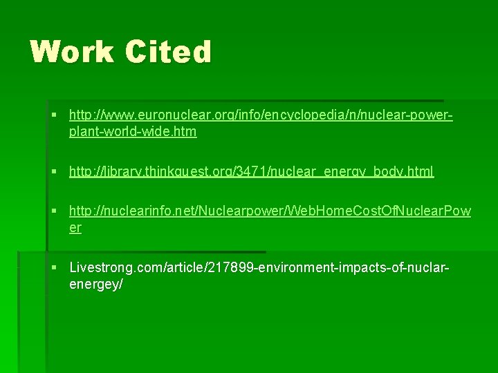 Work Cited § http: //www. euronuclear. org/info/encyclopedia/n/nuclear-powerplant-world-wide. htm § http: //library. thinkquest. org/3471/nuclear_energy_body. html