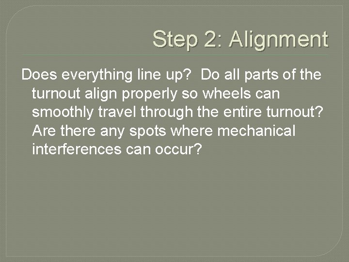 Step 2: Alignment Does everything line up? Do all parts of the turnout align