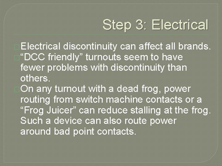 Step 3: Electrical �Electrical discontinuity can affect all brands. �“DCC friendly” turnouts seem to