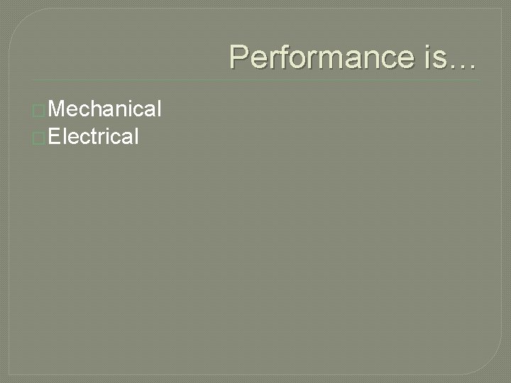 Performance is… �Mechanical �Electrical 