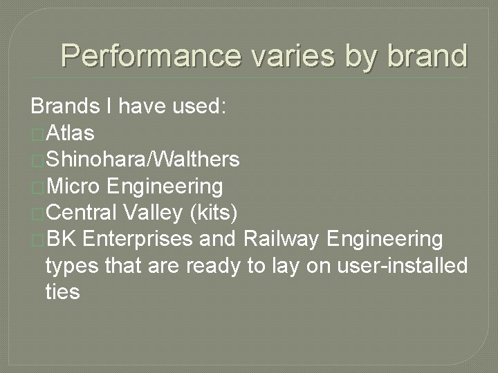 Performance varies by brand Brands I have used: �Atlas �Shinohara/Walthers �Micro Engineering �Central Valley