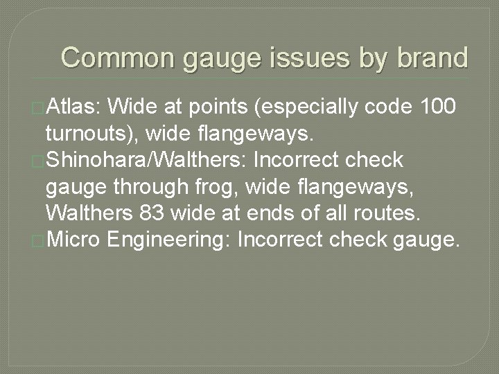 Common gauge issues by brand �Atlas: Wide at points (especially code 100 turnouts), wide