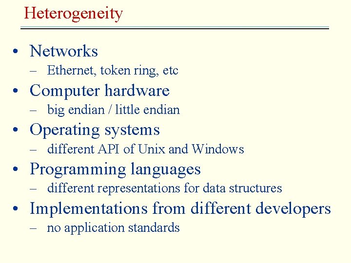Heterogeneity • Networks – Ethernet, token ring, etc • Computer hardware – big endian