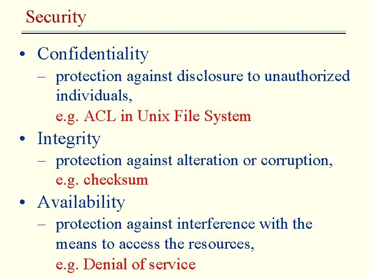 Security • Confidentiality – protection against disclosure to unauthorized individuals, e. g. ACL in