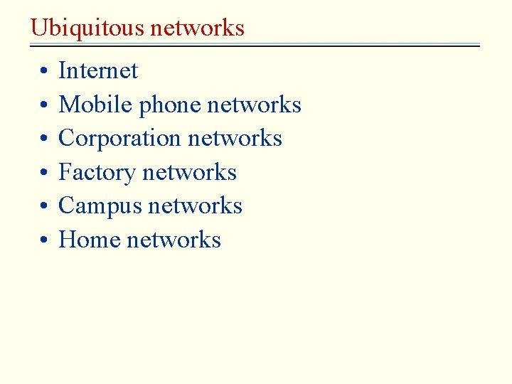 Ubiquitous networks • • • Internet Mobile phone networks Corporation networks Factory networks Campus
