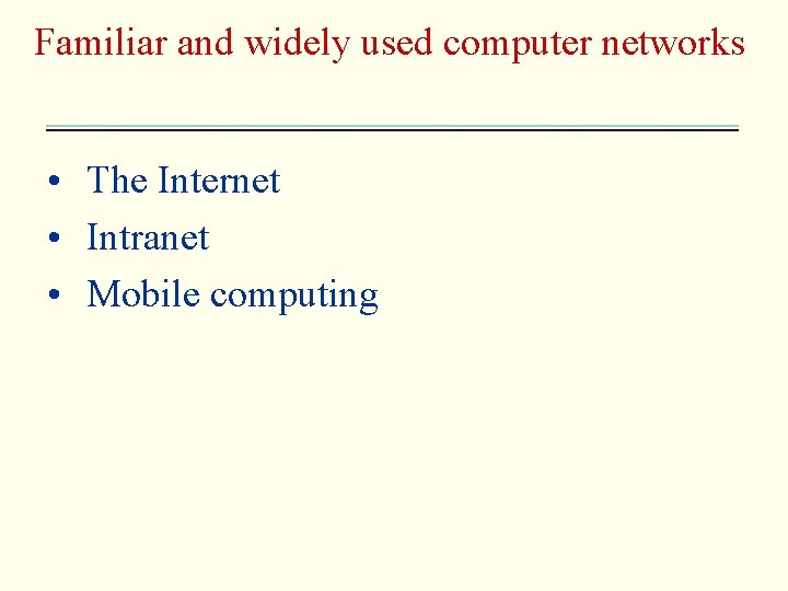 Familiar and widely used computer networks • The Internet • Intranet • Mobile computing