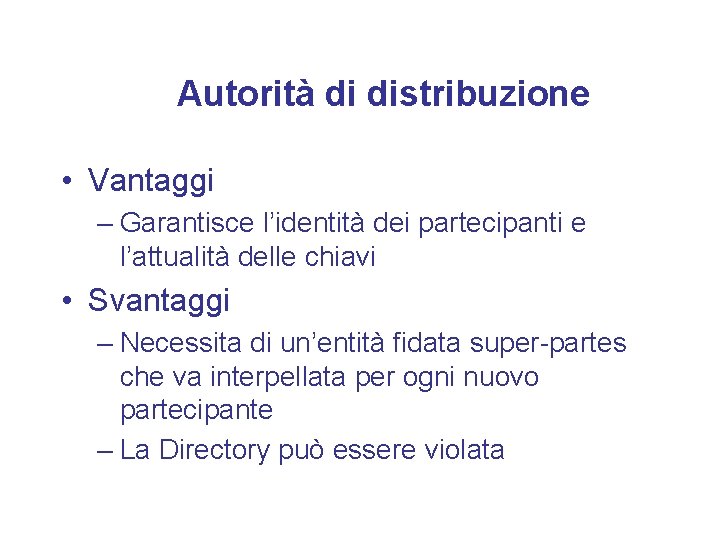 Autorità di distribuzione • Vantaggi – Garantisce l’identità dei partecipanti e l’attualità delle chiavi