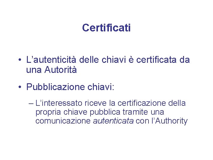 Certificati • L’autenticità delle chiavi è certificata da una Autorità • Pubblicazione chiavi: –