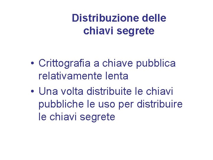 Distribuzione delle chiavi segrete • Crittografia a chiave pubblica relativamente lenta • Una volta