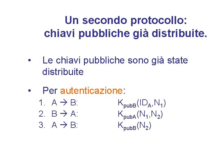 Un secondo protocollo: chiavi pubbliche già distribuite. • Le chiavi pubbliche sono già state