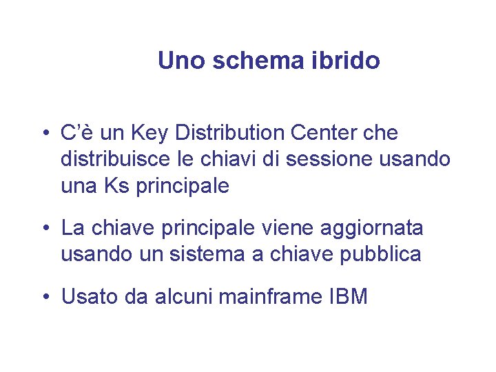 Uno schema ibrido • C’è un Key Distribution Center che distribuisce le chiavi di