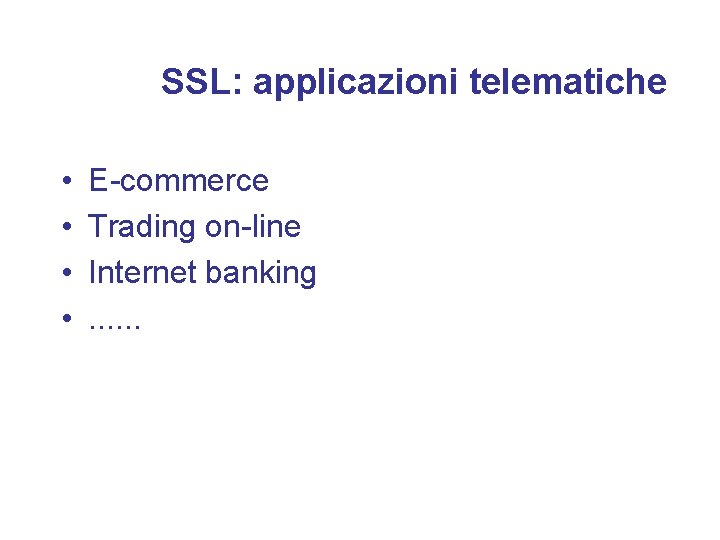 SSL: applicazioni telematiche • • E-commerce Trading on-line Internet banking. . . 