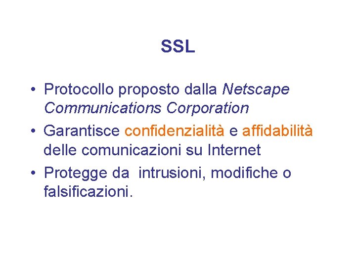 SSL • Protocollo proposto dalla Netscape Communications Corporation • Garantisce confidenzialità e affidabilità delle