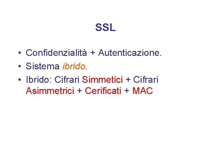 SSL • Confidenzialità + Autenticazione. • Sistema ibrido. • Ibrido: Cifrari Simmetici + Cifrari