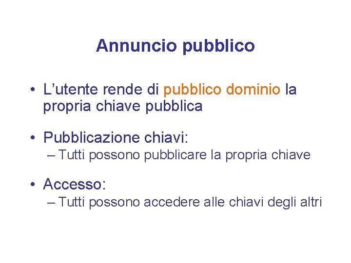 Annuncio pubblico • L’utente rende di pubblico dominio la propria chiave pubblica • Pubblicazione