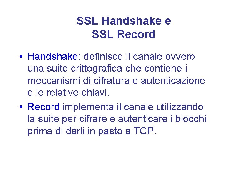 SSL Handshake e SSL Record • Handshake: definisce il canale ovvero una suite crittografica