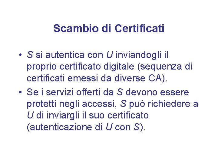 Scambio di Certificati • S si autentica con U inviandogli il proprio certificato digitale