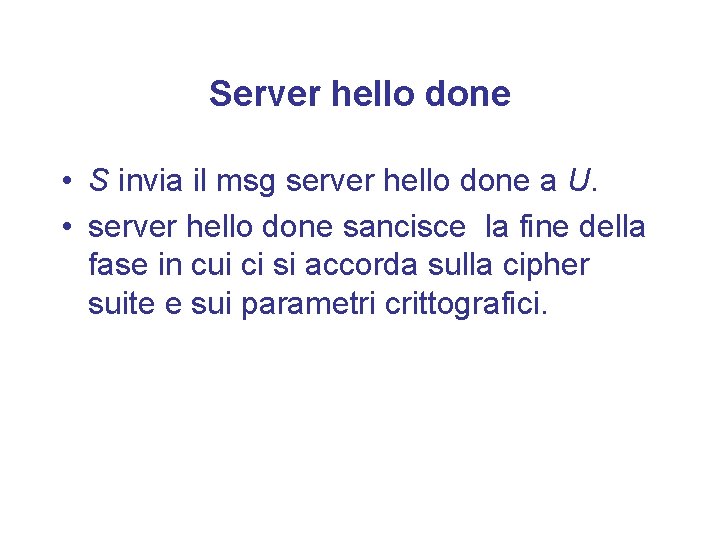 Server hello done • S invia il msg server hello done a U. •