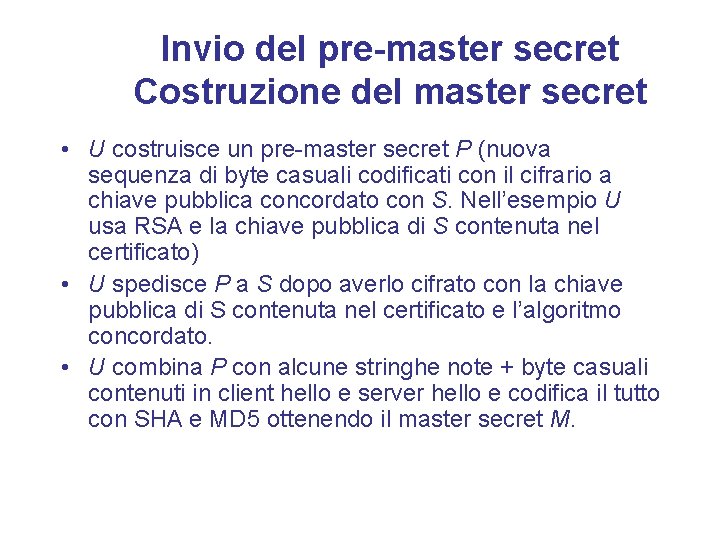 Invio del pre-master secret Costruzione del master secret • U costruisce un pre-master secret