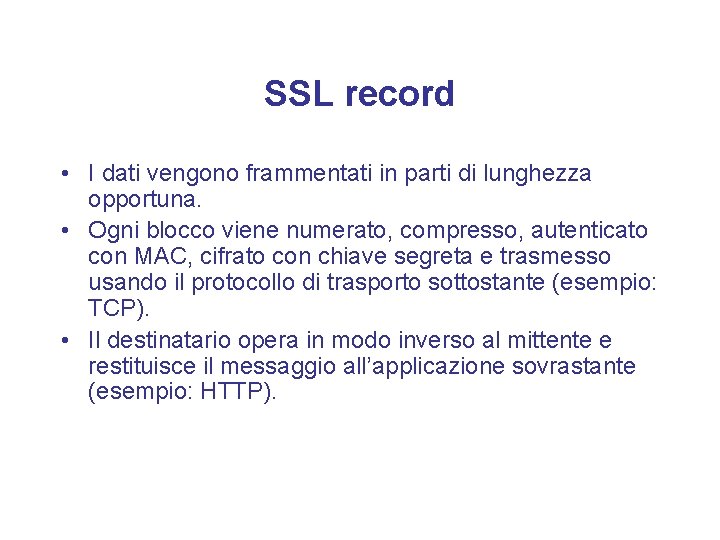 SSL record • I dati vengono frammentati in parti di lunghezza opportuna. • Ogni