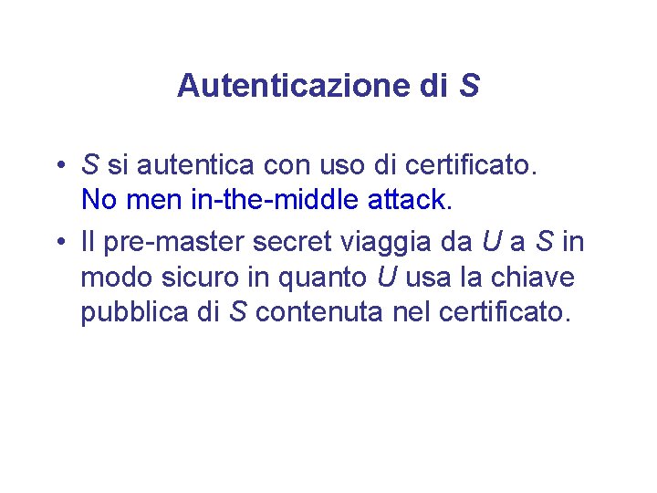 Autenticazione di S • S si autentica con uso di certificato. No men in-the-middle