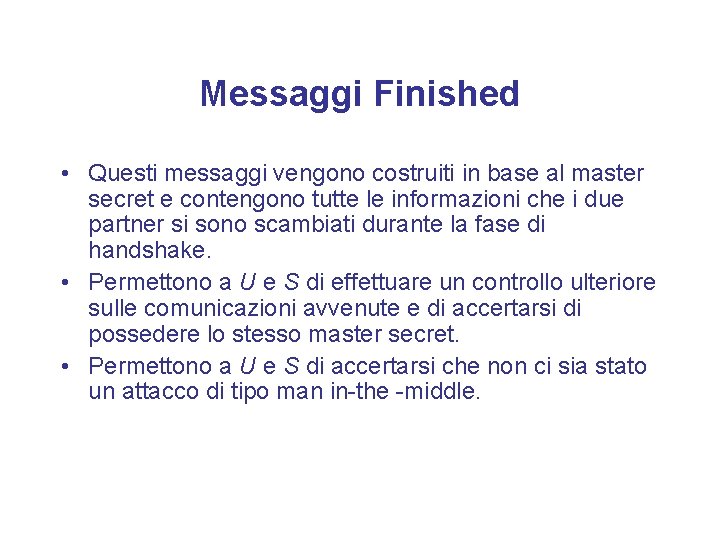 Messaggi Finished • Questi messaggi vengono costruiti in base al master secret e contengono