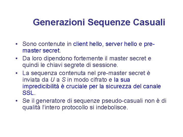 Generazioni Sequenze Casuali • Sono contenute in client hello, server hello e premaster secret.