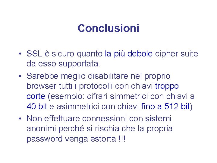 Conclusioni • SSL è sicuro quanto la più debole cipher suite da esso supportata.