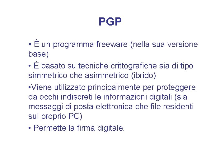 PGP • È un programma freeware (nella sua versione base) • È basato su