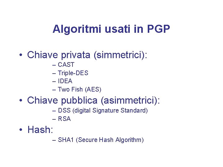 Algoritmi usati in PGP • Chiave privata (simmetrici): – – CAST Triple-DES IDEA Two