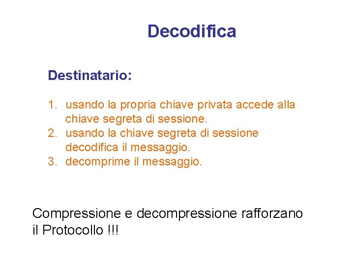 Decodifica Destinatario: 1. usando la propria chiave privata accede alla chiave segreta di sessione.