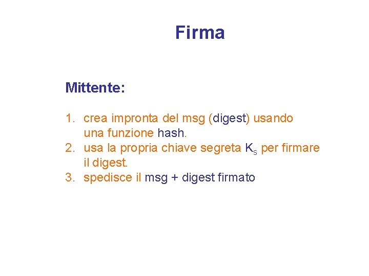 Firma Mittente: 1. crea impronta del msg (digest) usando una funzione hash. 2. usa